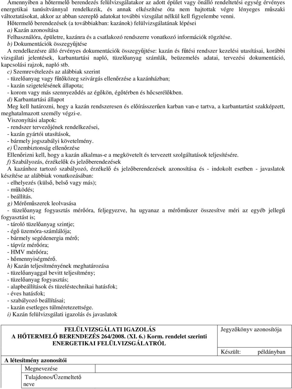 Htermel berendezések (a továbbiakban: kazánok) felülvizsgálatának lépései a) Kazán azonosítása Felhasználóra, épületre, kazánra és a csatlakozó rendszerre vonatkozó információk rögzítése.