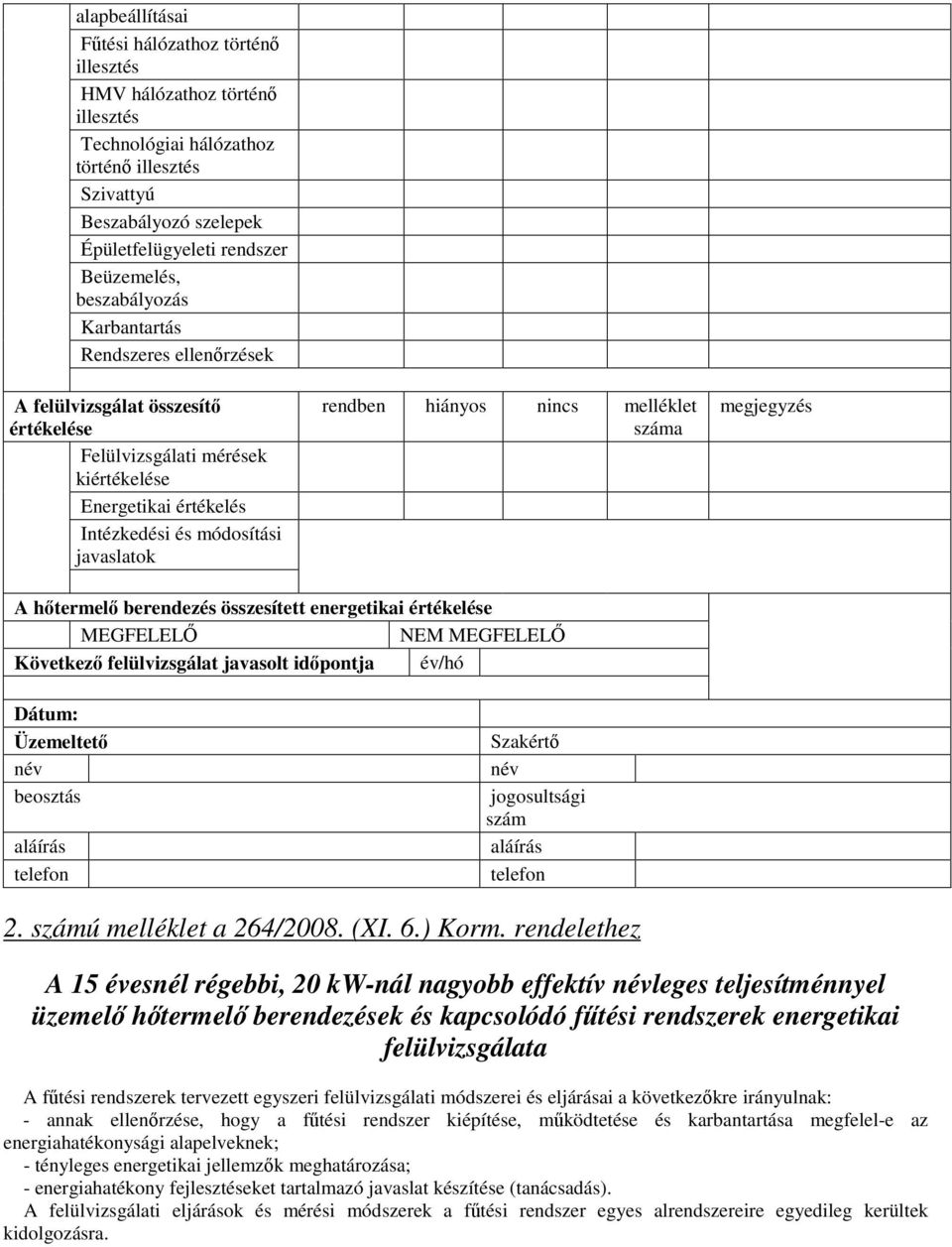 nincs melléklet száma megjegyzés A htermel berendezés összesített energetikai értékelése MEGFELEL NEM MEGFELEL Következ felülvizsgálat javasolt idpontja év/hó Dátum: Üzemeltet név beosztás aláírás