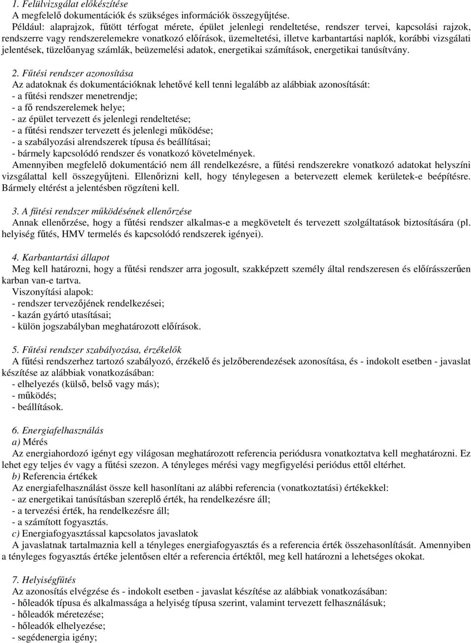 naplók, korábbi vizsgálati jelentések, tüzelanyag számlák, beüzemelési adatok, energetikai számítások, energetikai tanúsítvány. 2.