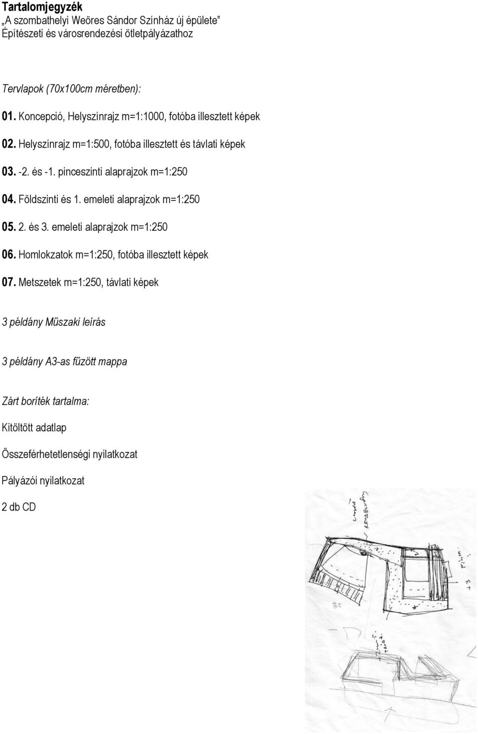 pinceszinti alaprajzok m=1:250 04. Földszinti és 1. emeleti alaprajzok m=1:250 05. 2. és 3. emeleti alaprajzok m=1:250 06.