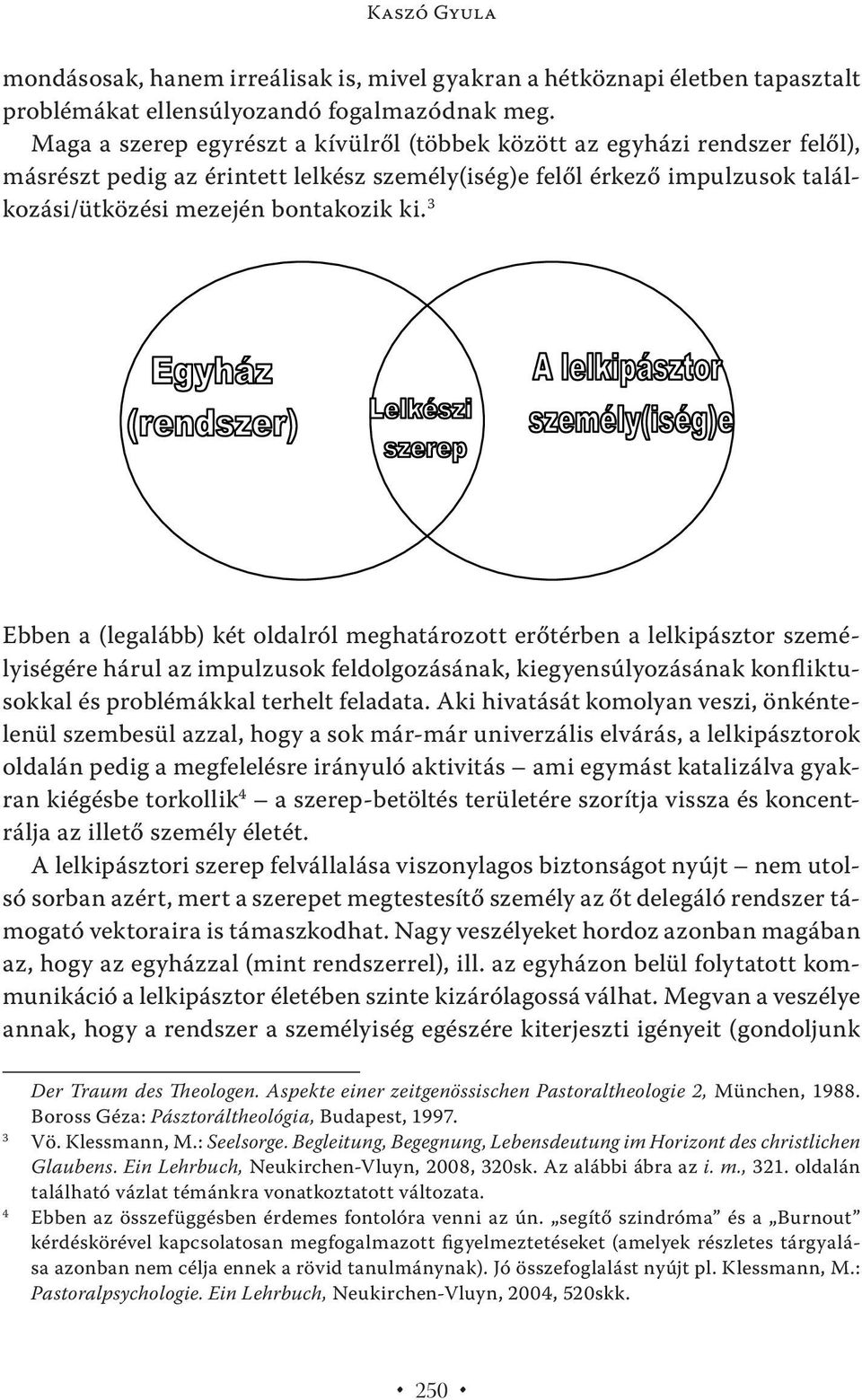 3 Ebben a (legalább) két oldalról meghatározott erőtérben a lelkipásztor személyiségére hárul az impulzusok feldolgozásának, kiegyensúlyozásának konfliktusokkal és problémákkal terhelt feladata.