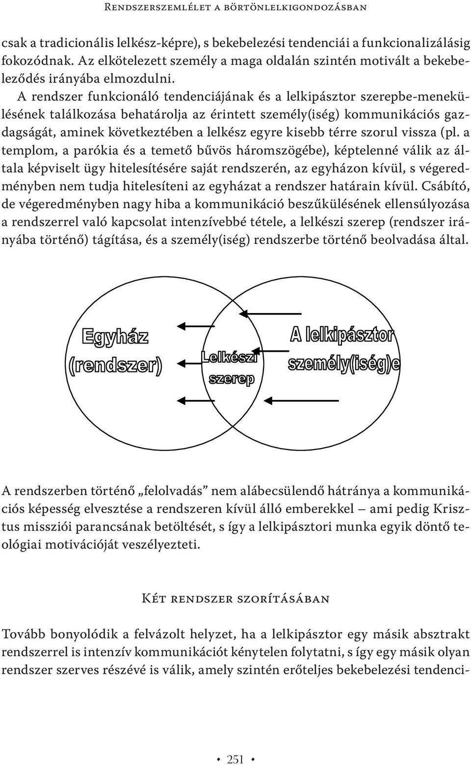 A rendszer funkcionáló tendenciájának és a lelkipásztor szerepbe-menekülésének találkozása behatárolja az érintett személy(iség) kommunikációs gazdagságát, aminek következtében a lelkész egyre kisebb