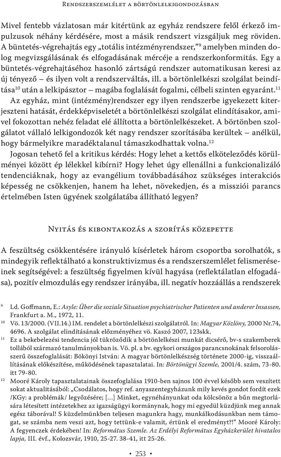 Egy a büntetés-végrehajtáséhoz hasonló zártságú rendszer automatikusan keresi az új tényező és ilyen volt a rendszerváltás, ill.