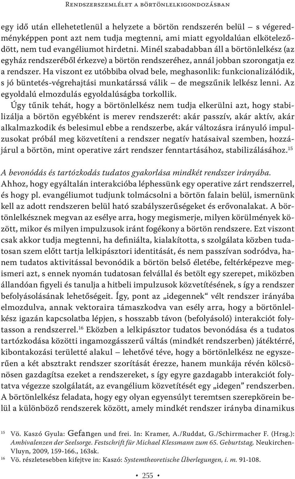 Ha viszont ez utóbbiba olvad bele, meghasonlik: funkcionalizálódik, s jó büntetés-végrehajtási munkatárssá válik de megszűnik lelkész lenni. Az egyoldalú elmozdulás egyoldalúságba torkollik.