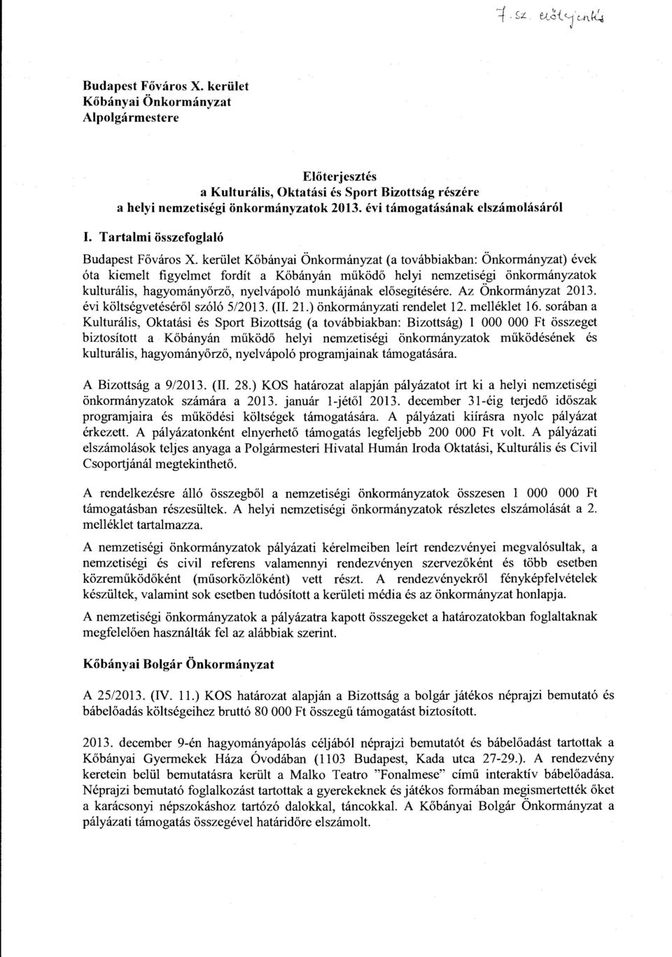 kerület Kőbányai Önkormányzat (a továbbiakban: Önkormányzat) évek óta kiemeit figyelmet fordít a Kőbányán működő helyi nemzetiségi önkormányzatok kulturális, hagyományőrző, nyelvápoló munkájának