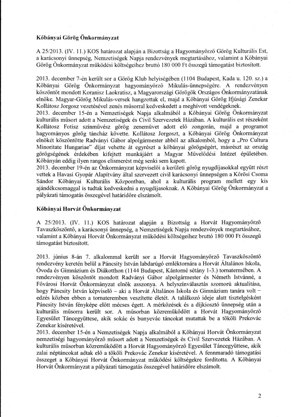 költségeihez bruttó 180 OOO Ft összegű támogatást biztosított. 2013. december 7-én került sor a Görög Klub helyiségében (1104 Budapest, Kada u. 120. sz.