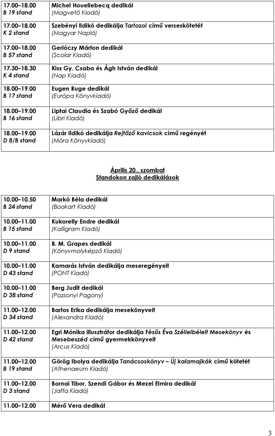 , szombat Standokon zajló dedikálások 10.00 10.50 B 24 stand D 38 stand D 34 stand D 42 stand Ma