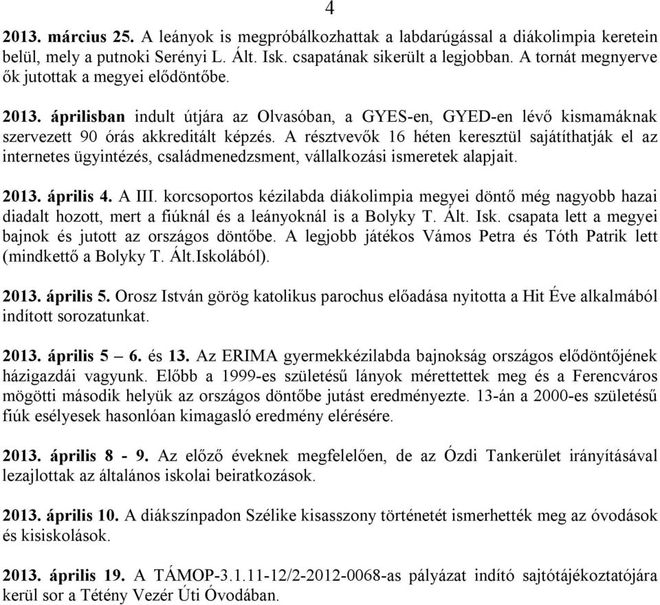 A résztvevők 16 héten keresztül sajátíthatják el az internetes ügyintézés, családmenedzsment, vállalkozási ismeretek alapjait. 2013. április 4. A III.