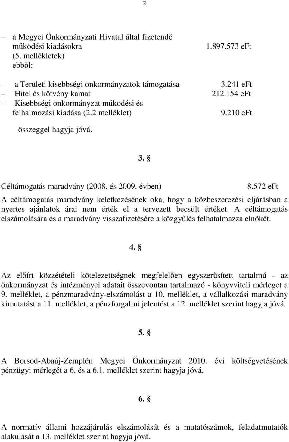 572 eft A céltámogatás maradvány keletkezések oka, hogy a közbeszerezési eljárásban a nyertes ajánlatok árai nem érték el a tervezett becsült értéket.