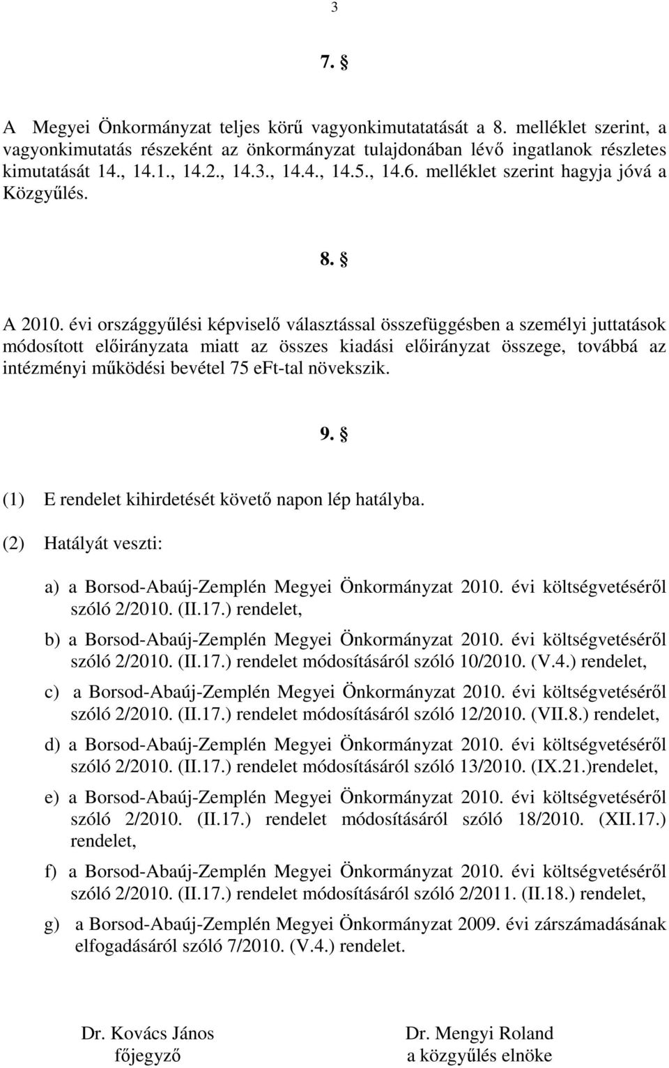 évi országgyűlési képviselő választással összefüggésben a személyi juttatások módosított a miatt az összes kiadási összege, továbbá az intézmyi működési bevétel 75 eft-tal növekszik. 9.