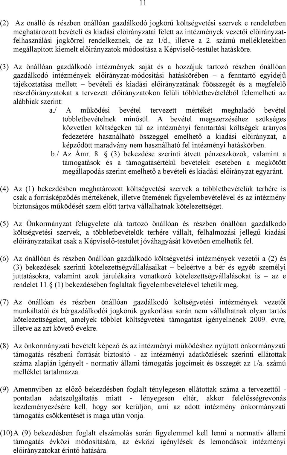 (3) Az önállóan gazdálkodó intézmények saját és a hozzájuk tartozó részben önállóan gazdálkodó intézmények előirányzat-módosítási hatáskörében a fenntartó egyidejű tájékoztatása mellett bevételi és