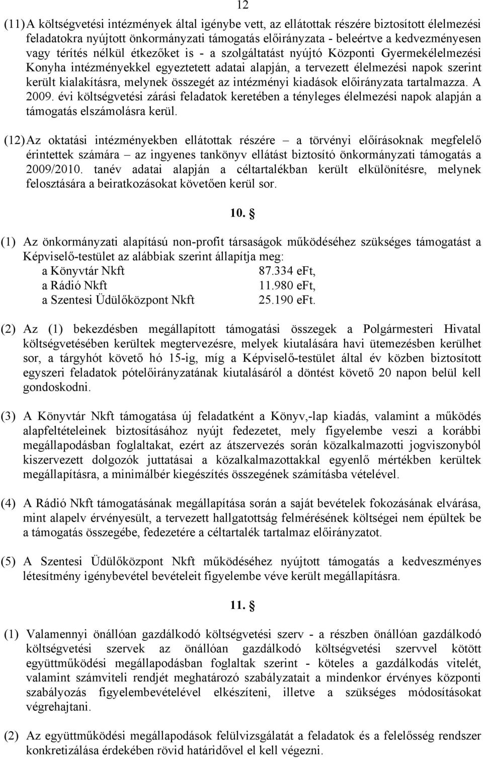 összegét az intézményi kiadások előirányzata tartalmazza. A 2009. évi költségvetési zárási feladatok keretében a tényleges élelmezési napok alapján a támogatás elszámolásra kerül.