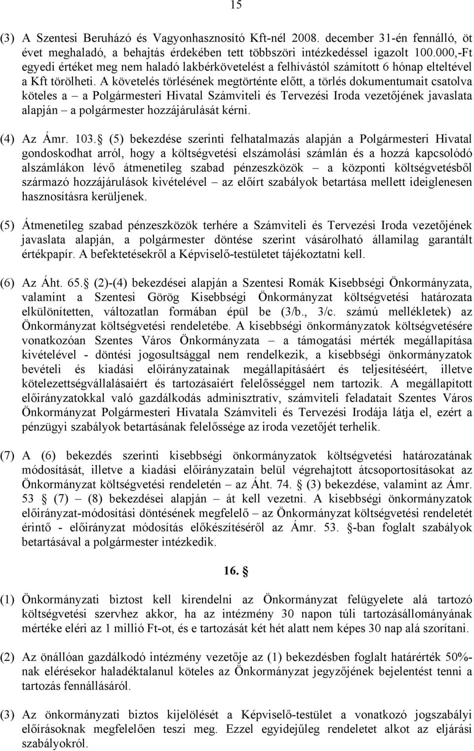 A követelés törlésének megtörténte előtt, a törlés dokumentumait csatolva köteles a a Polgármesteri Hivatal Számviteli és Tervezési Iroda vezetőjének javaslata alapján a polgármester hozzájárulását