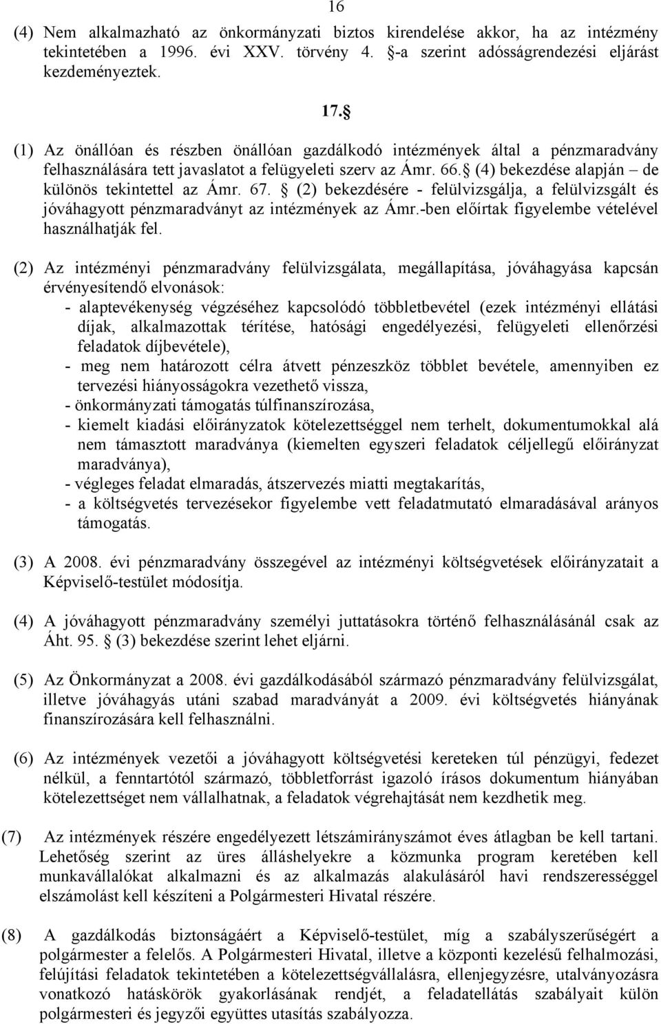 67. (2) bekezdésére - felülvizsgálja, a felülvizsgált és jóváhagyott pénzmaradványt az intézmények az Ámr.-ben előírtak figyelembe vételével használhatják fel.