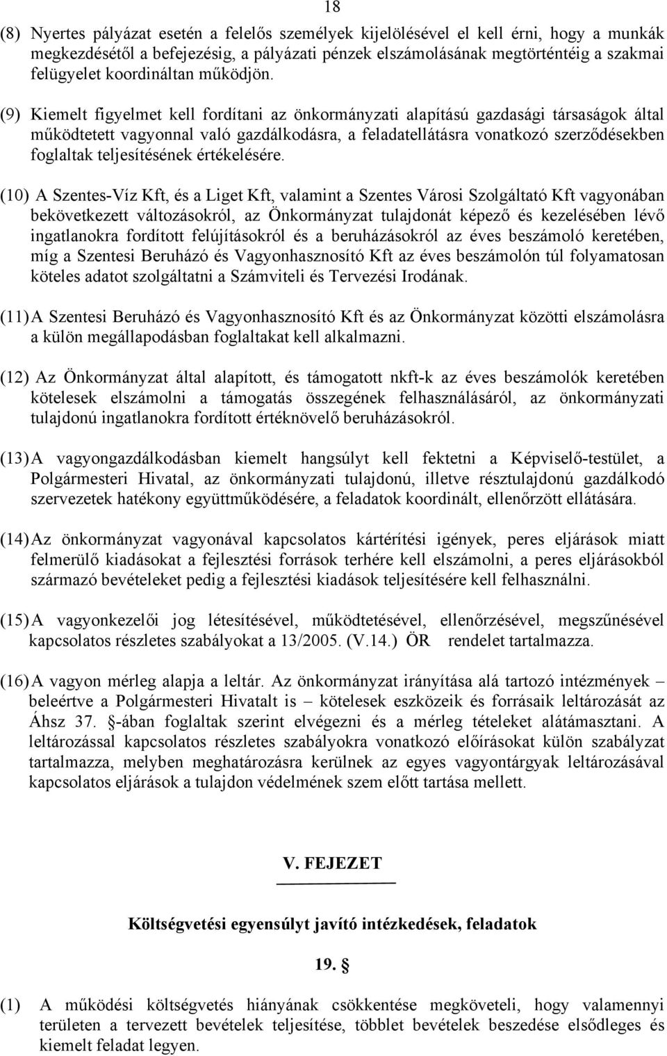 (9) Kiemelt figyelmet kell fordítani az önkormányzati alapítású gazdasági társaságok által működtetett vagyonnal való gazdálkodásra, a feladatellátásra vonatkozó szerződésekben foglaltak