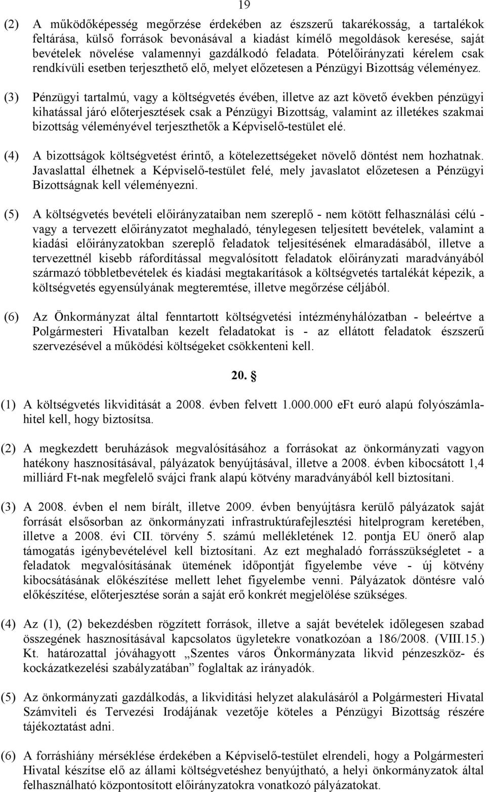 (3) Pénzügyi tartalmú, vagy a költségvetés évében, illetve az azt követő években pénzügyi kihatással járó előterjesztések csak a Pénzügyi Bizottság, valamint az illetékes szakmai bizottság