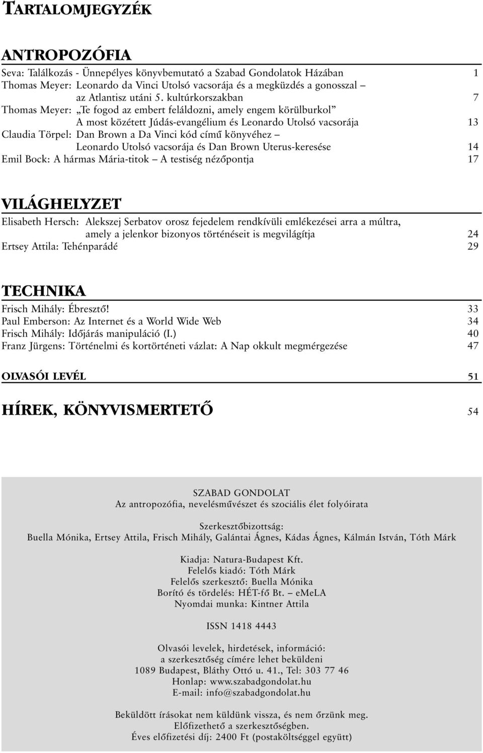 könyvéhez Leonardo Utolsó vacsorája és Dan Brown Uterus-keresése 14 Emil Bock: A hármas Mária-titok A testiség nézõpontja 17 VILÁGHELYZET Elisabeth Hersch: Alekszej Serbatov orosz fejedelem