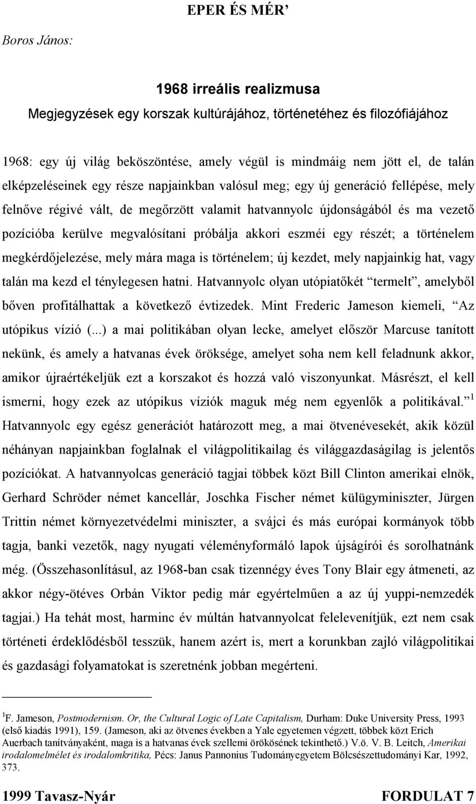 próbálja akkori eszméi egy részét; a történelem megkérdőjelezése, mely mára maga is történelem; új kezdet, mely napjainkig hat, vagy talán ma kezd el ténylegesen hatni.