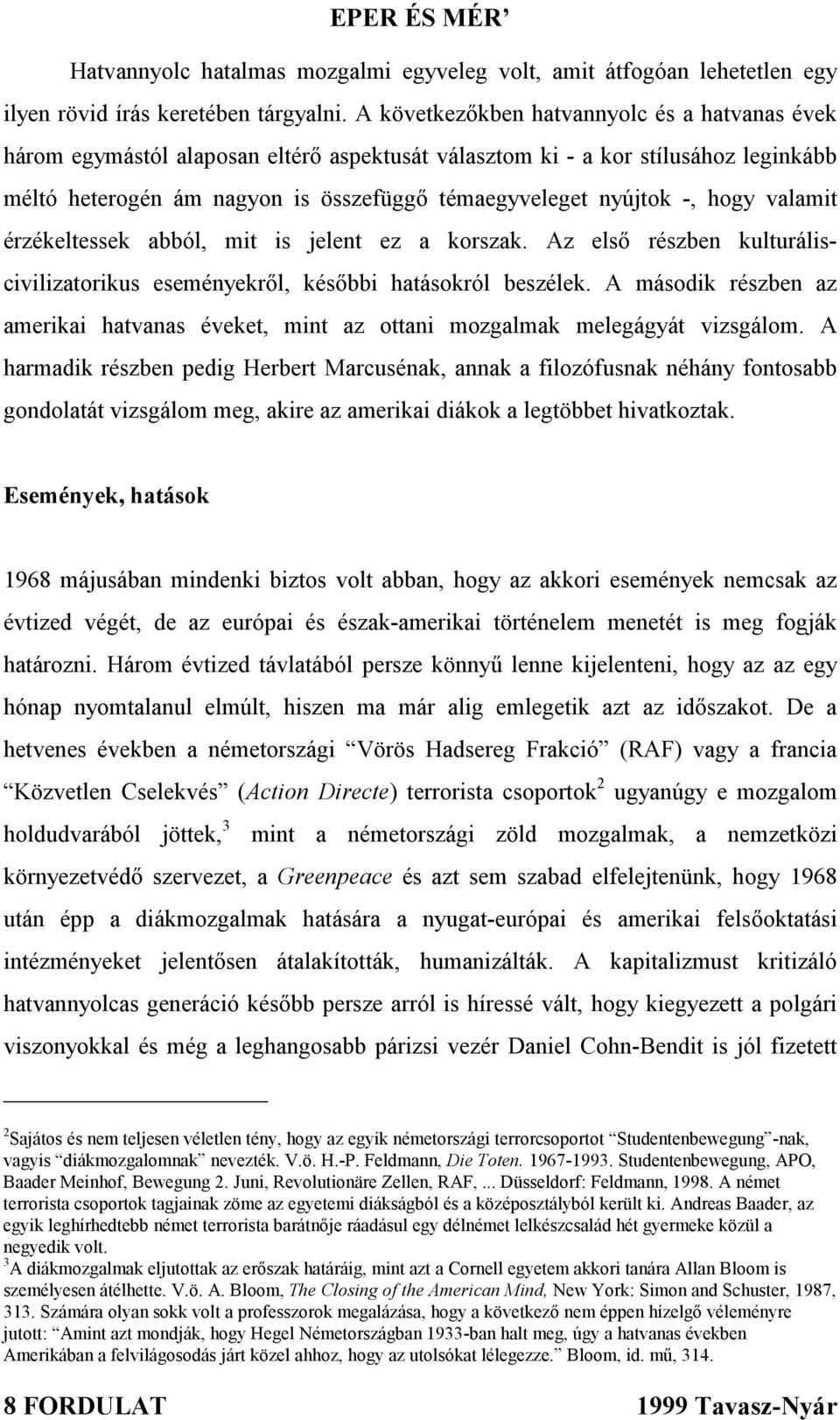 hogy valamit érzékeltessek abból, mit is jelent ez a korszak. Az első részben kulturáliscivilizatorikus eseményekről, későbbi hatásokról beszélek.