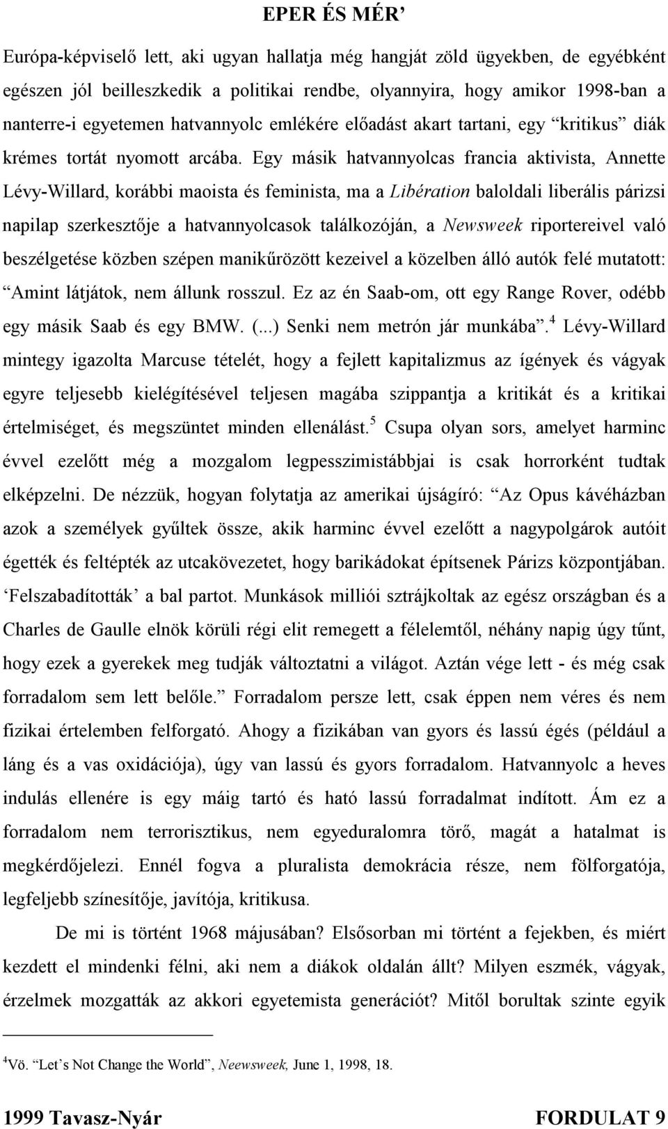 Egy másik hatvannyolcas francia aktivista, Annette Lévy-Willard, korábbi maoista és feminista, ma a Libération baloldali liberális párizsi napilap szerkesztője a hatvannyolcasok találkozóján, a