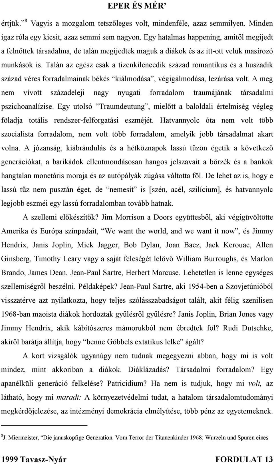 Talán az egész csak a tizenkilencedik század romantikus és a huszadik század véres forradalmainak békés kiálmodása, végigálmodása, lezárása volt.