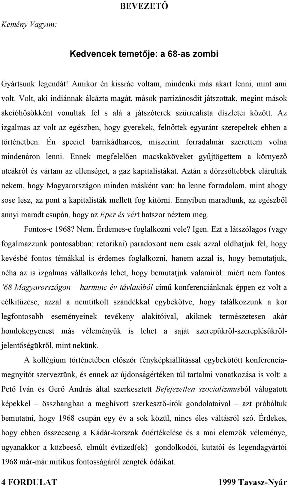 Az izgalmas az volt az egészben, hogy gyerekek, felnőttek egyaránt szerepeltek ebben a történetben. Én speciel barrikádharcos, miszerint forradalmár szerettem volna mindenáron lenni.