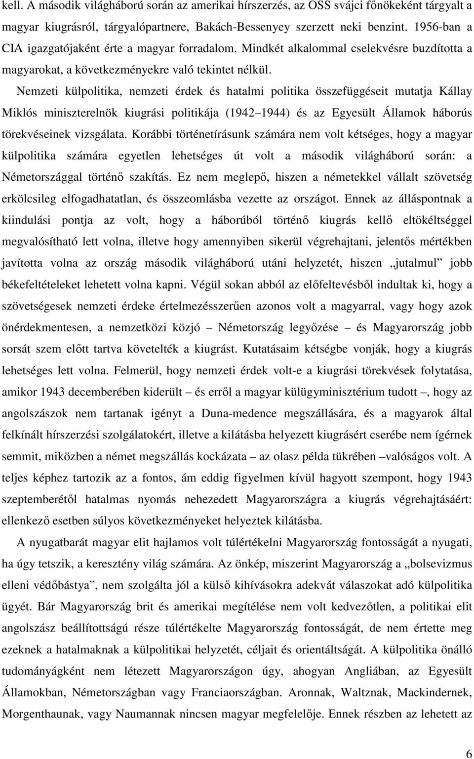 Nemzeti külpolitika, nemzeti érdek és hatalmi politika összefüggéseit mutatja Kállay Miklós miniszterelnök kiugrási politikája (1942 1944) és az Egyesült Államok háborús törekvéseinek vizsgálata.