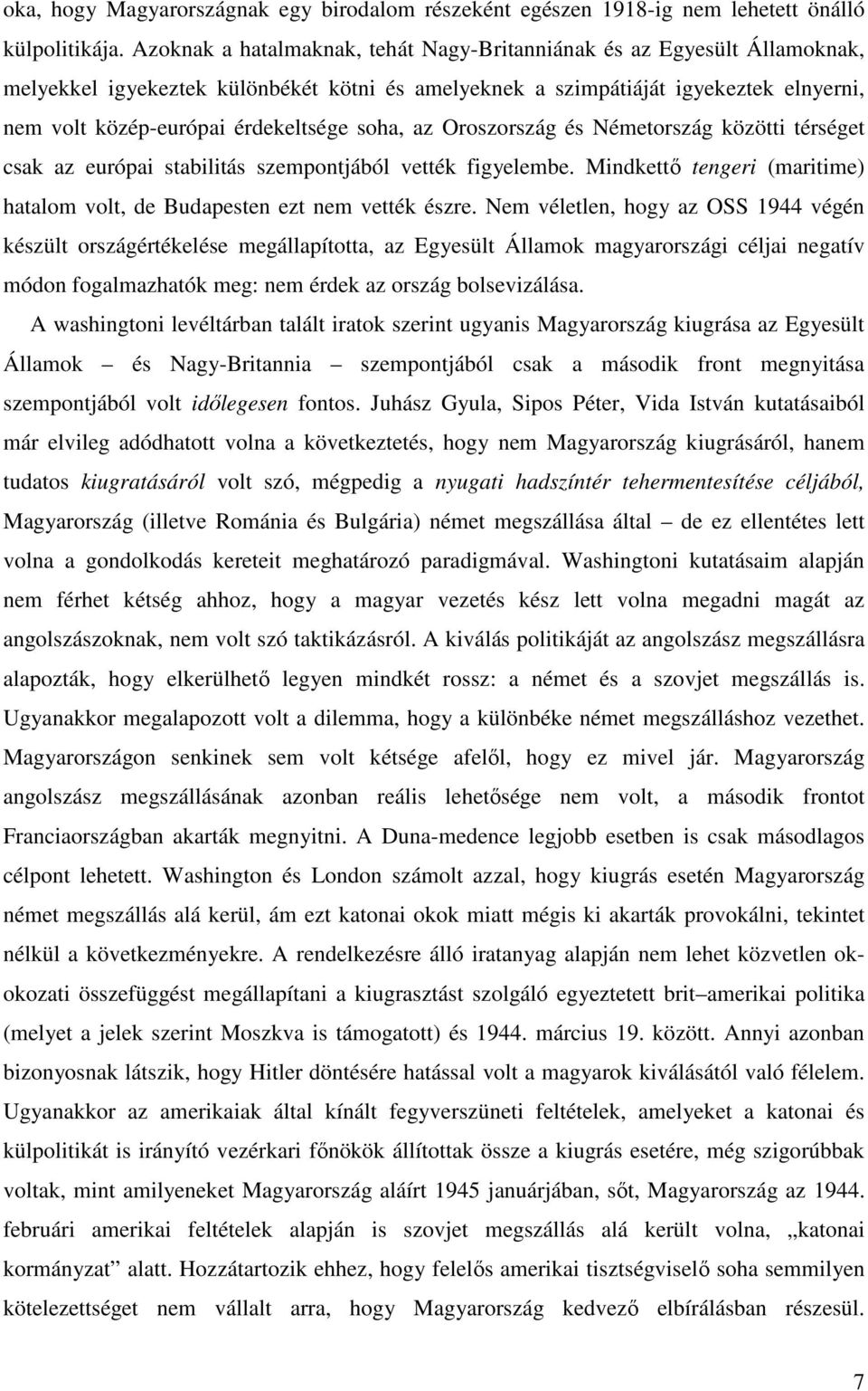 soha, az Oroszország és Németország közötti térséget csak az európai stabilitás szempontjából vették figyelembe. Mindkettı tengeri (maritime) hatalom volt, de Budapesten ezt nem vették észre.