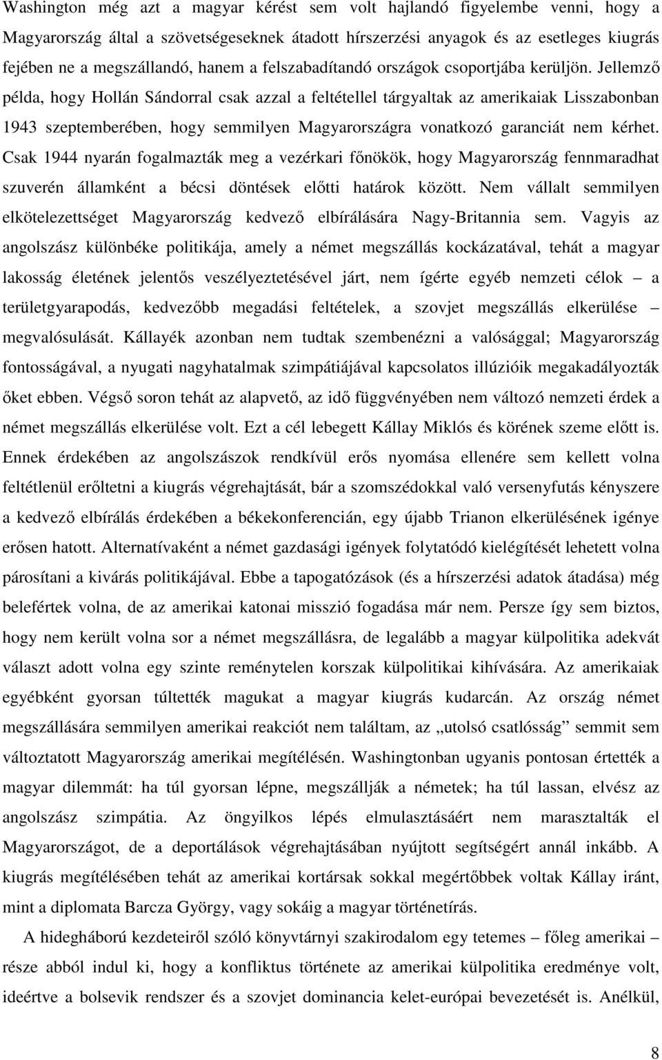 Jellemzı példa, hogy Hollán Sándorral csak azzal a feltétellel tárgyaltak az amerikaiak Lisszabonban 1943 szeptemberében, hogy semmilyen Magyarországra vonatkozó garanciát nem kérhet.