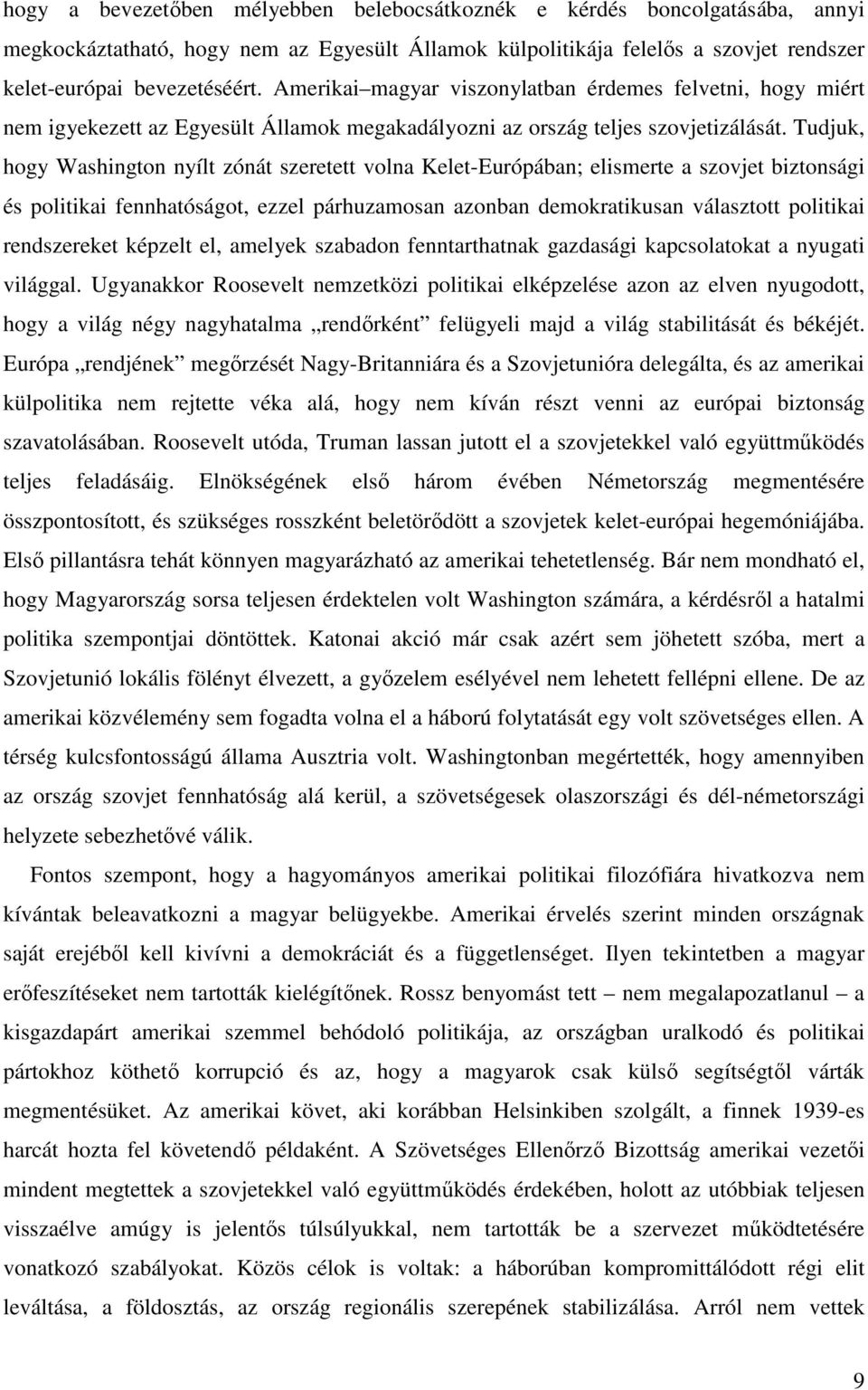 Tudjuk, hogy Washington nyílt zónát szeretett volna Kelet-Európában; elismerte a szovjet biztonsági és politikai fennhatóságot, ezzel párhuzamosan azonban demokratikusan választott politikai