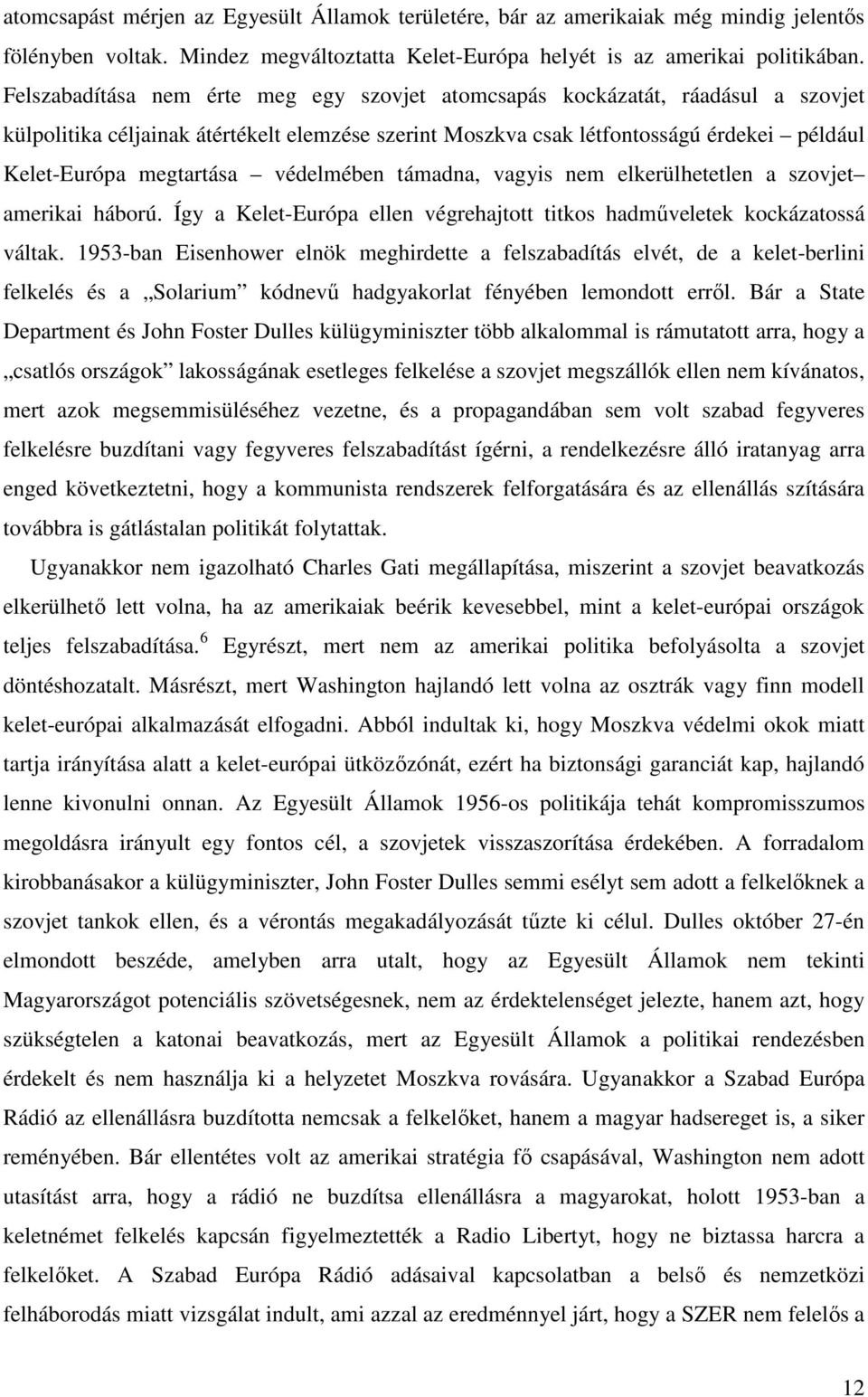 védelmében támadna, vagyis nem elkerülhetetlen a szovjet amerikai háború. Így a Kelet-Európa ellen végrehajtott titkos hadmőveletek kockázatossá váltak.