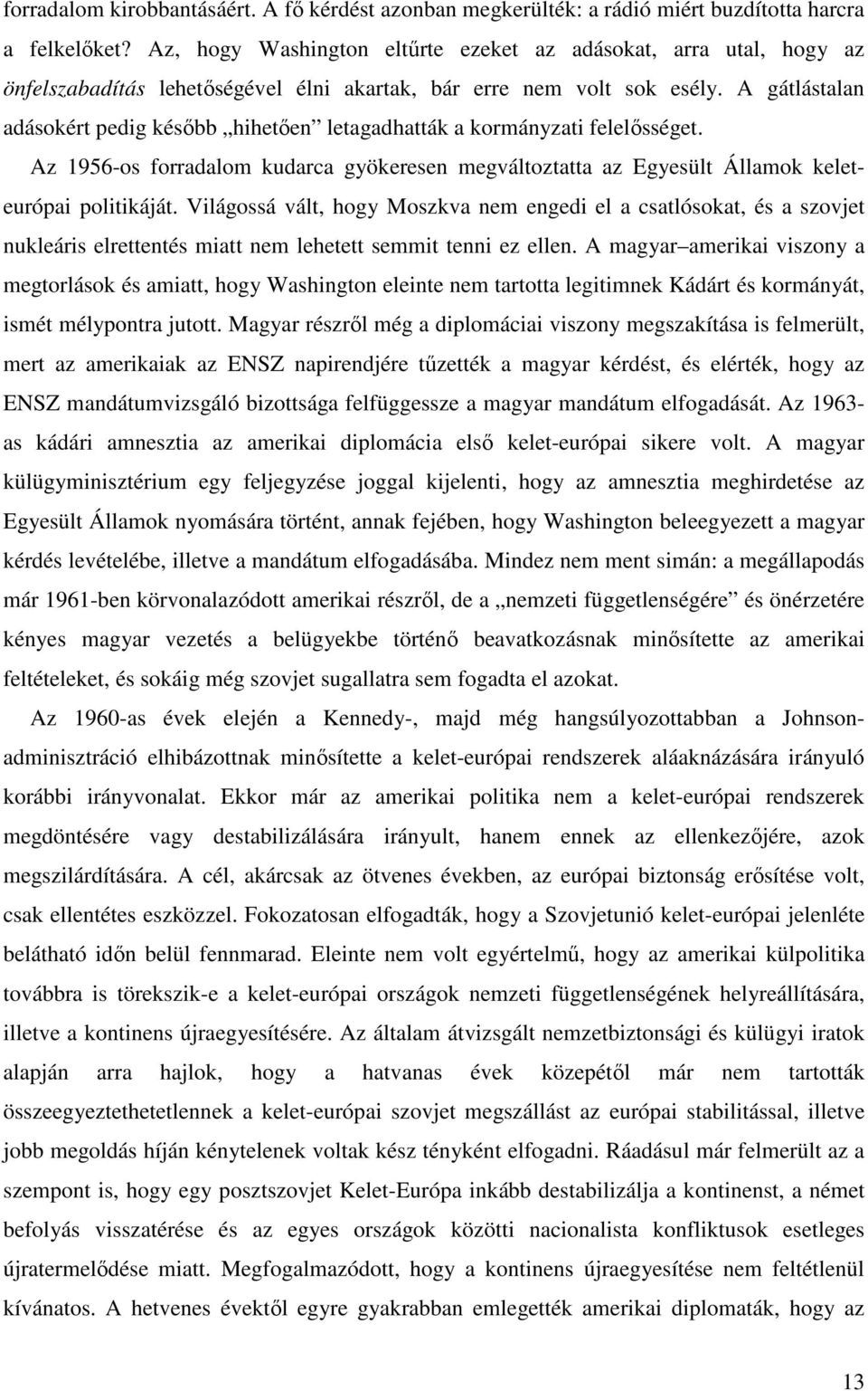 A gátlástalan adásokért pedig késıbb hihetıen letagadhatták a kormányzati felelısséget. Az 1956-os forradalom kudarca gyökeresen megváltoztatta az Egyesült Államok keleteurópai politikáját.