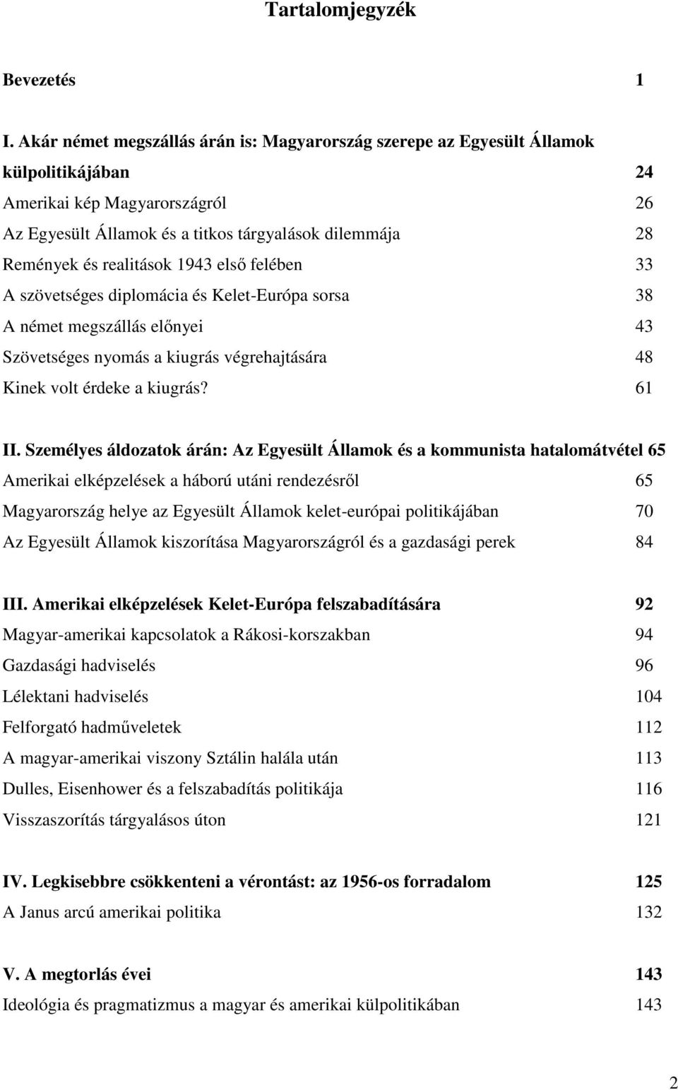 realitások 1943 elsı felében 33 A szövetséges diplomácia és Kelet-Európa sorsa 38 A német megszállás elınyei 43 Szövetséges nyomás a kiugrás végrehajtására 48 Kinek volt érdeke a kiugrás? 61 II.