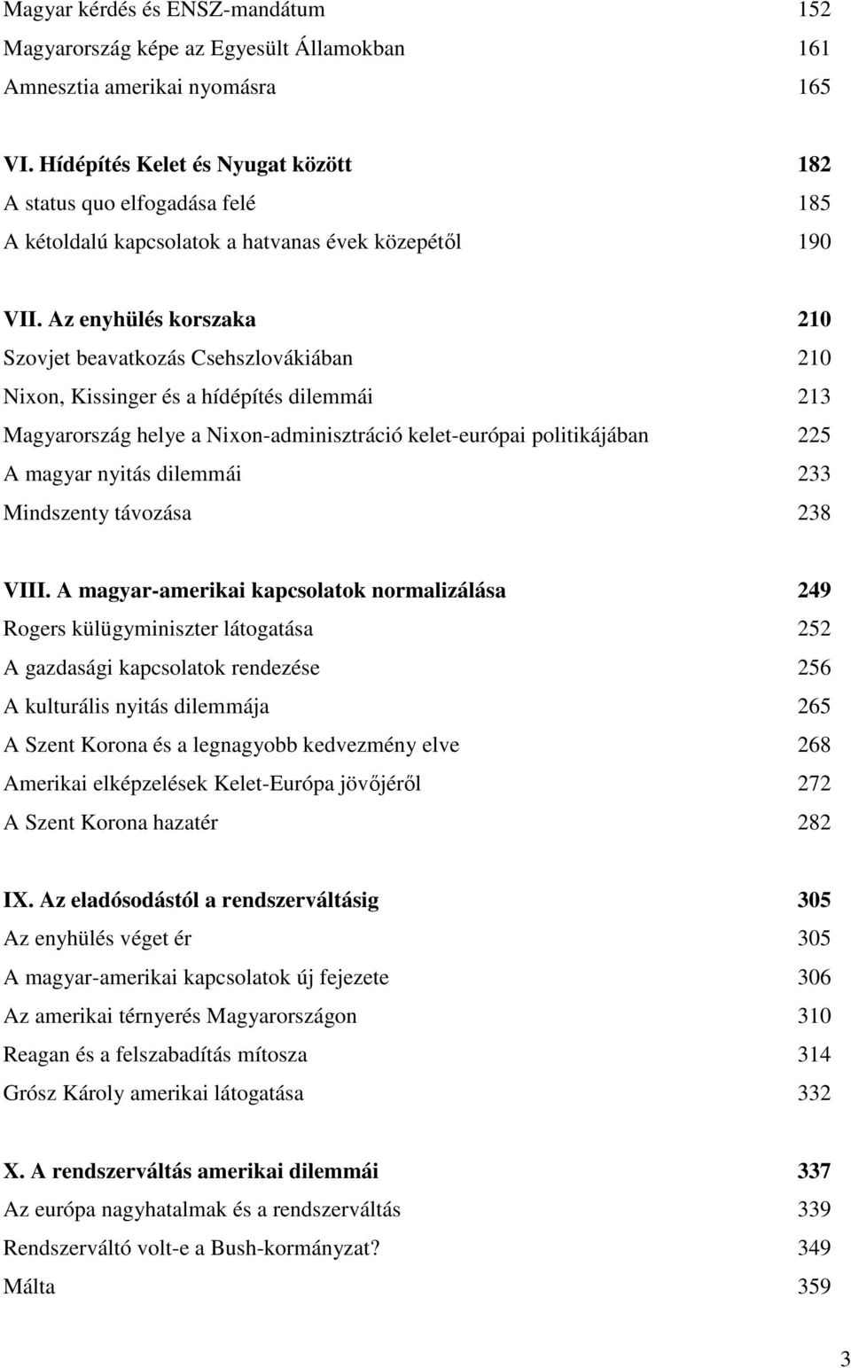 Az enyhülés korszaka 210 Szovjet beavatkozás Csehszlovákiában 210 Nixon, Kissinger és a hídépítés dilemmái 213 Magyarország helye a Nixon-adminisztráció kelet-európai politikájában 225 A magyar