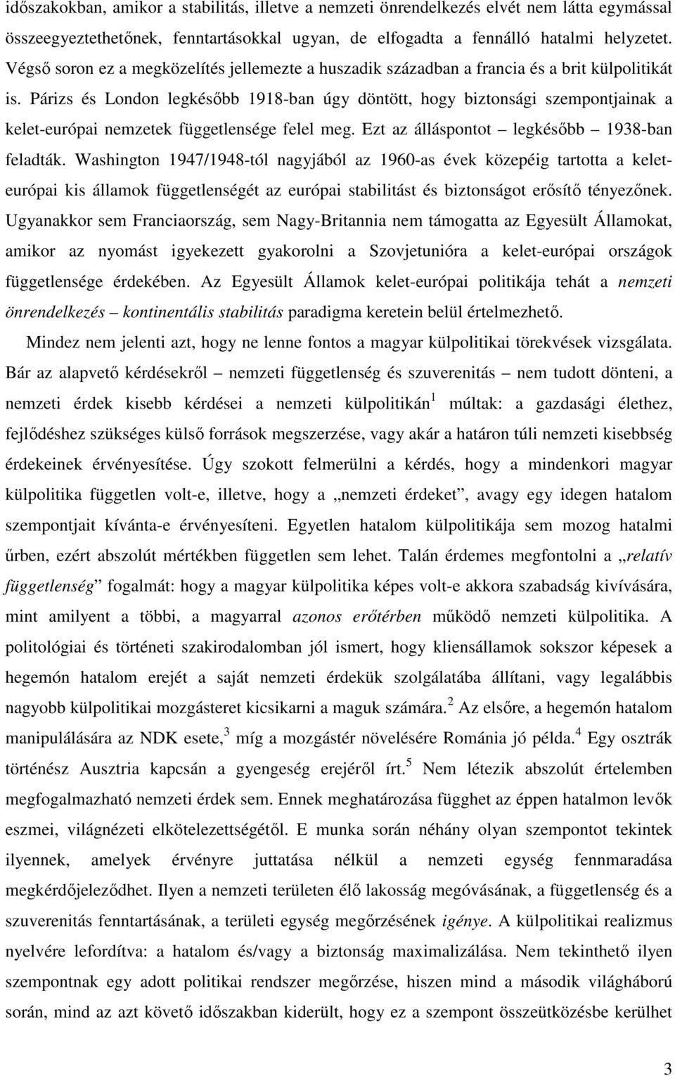 Párizs és London legkésıbb 1918-ban úgy döntött, hogy biztonsági szempontjainak a kelet-európai nemzetek függetlensége felel meg. Ezt az álláspontot legkésıbb 1938-ban feladták.