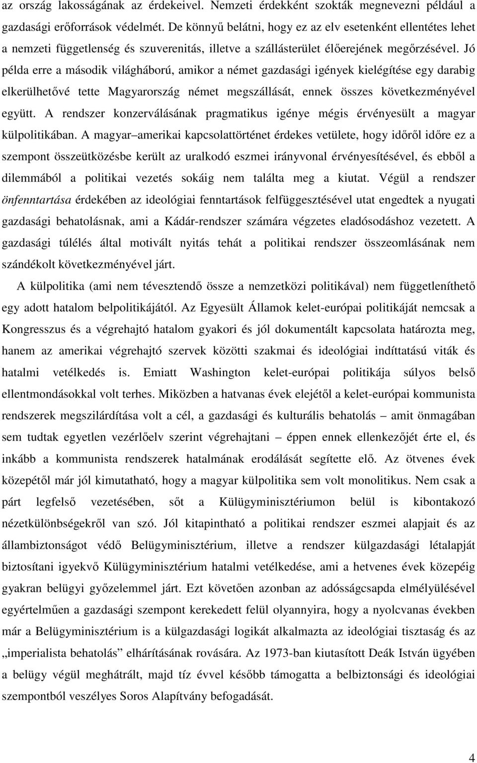 Jó példa erre a második világháború, amikor a német gazdasági igények kielégítése egy darabig elkerülhetıvé tette Magyarország német megszállását, ennek összes következményével együtt.