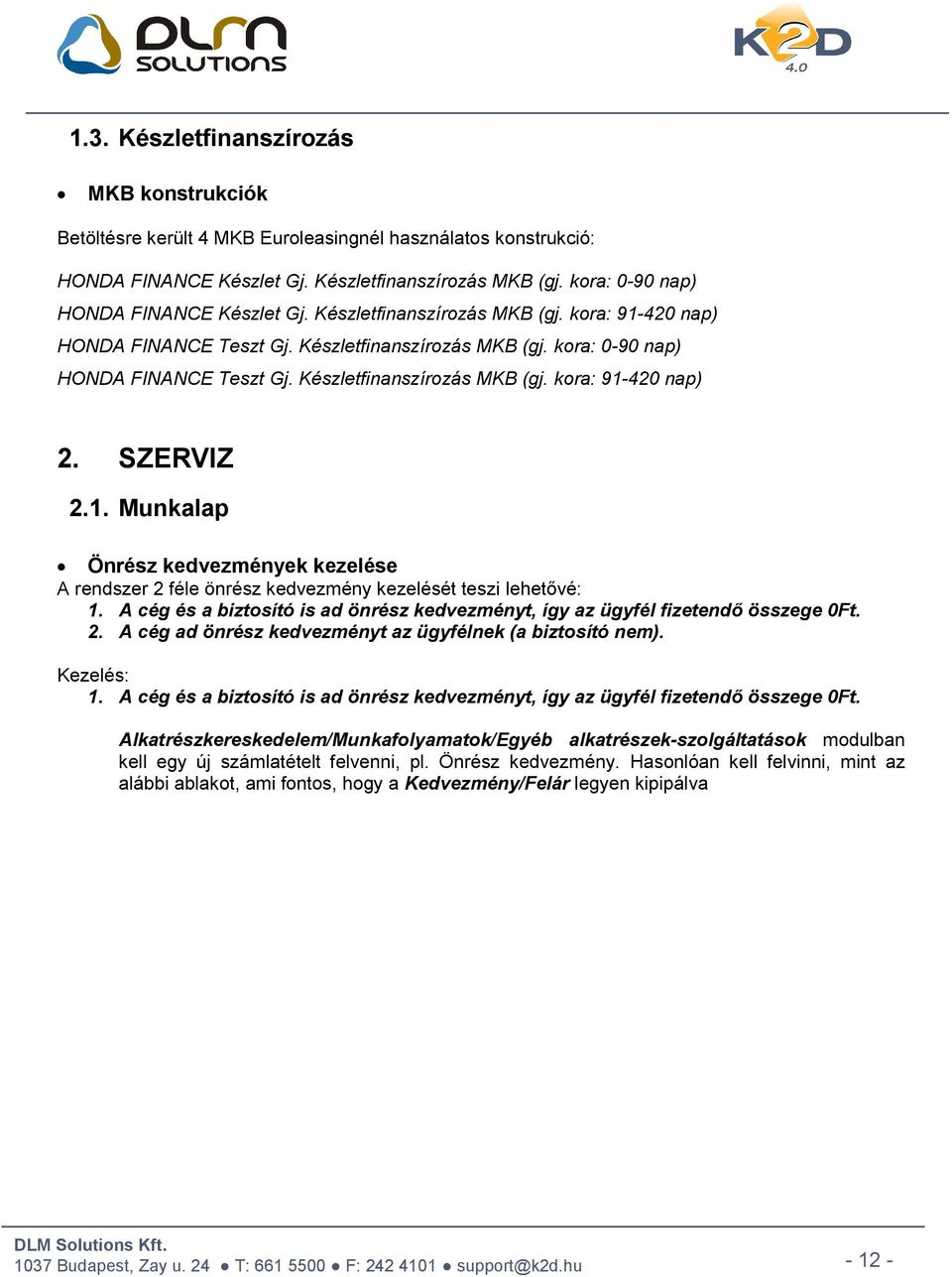 Készletfinanszírozás MKB (gj. kora: 91-420 nap) 2. SZERVIZ 2.1. Munkalap Önrész kedvezmények kezelése A rendszer 2 féle önrész kedvezmény kezelését teszi lehetővé: 1.