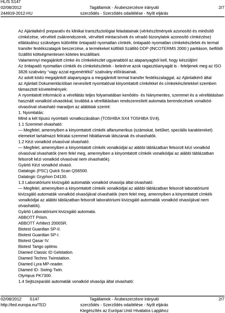 (INCOTERMS 2000.) paritáson, belföldi Szállító költségmentesen köteles leszállítani. Valamennyi megajánlott címke és címkekészlet ugyanabból az alapanyagból kell, hogy készüljön!