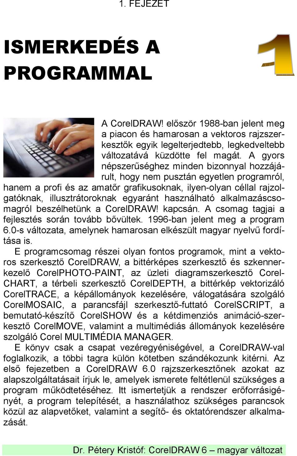 használható alkalmazáscsomagról beszélhetünk a CorelDRAW! kapcsán. A csomag tagjai a fejlesztés során tovább bővültek. 1996-ban jelent meg a program 6.