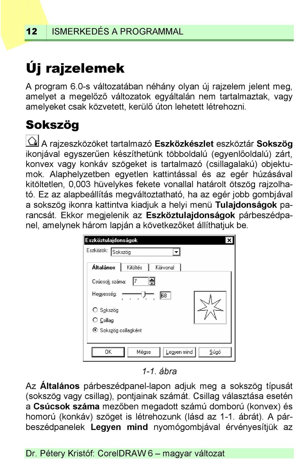 Sokszög A rajzeszközöket tartalmazó Eszközkészlet eszköztár Sokszög ikonjával egyszerűen készíthetünk többoldalú (egyenlőoldalú) zárt, konvex vagy konkáv szögeket is tartalmazó (csillagalakú)