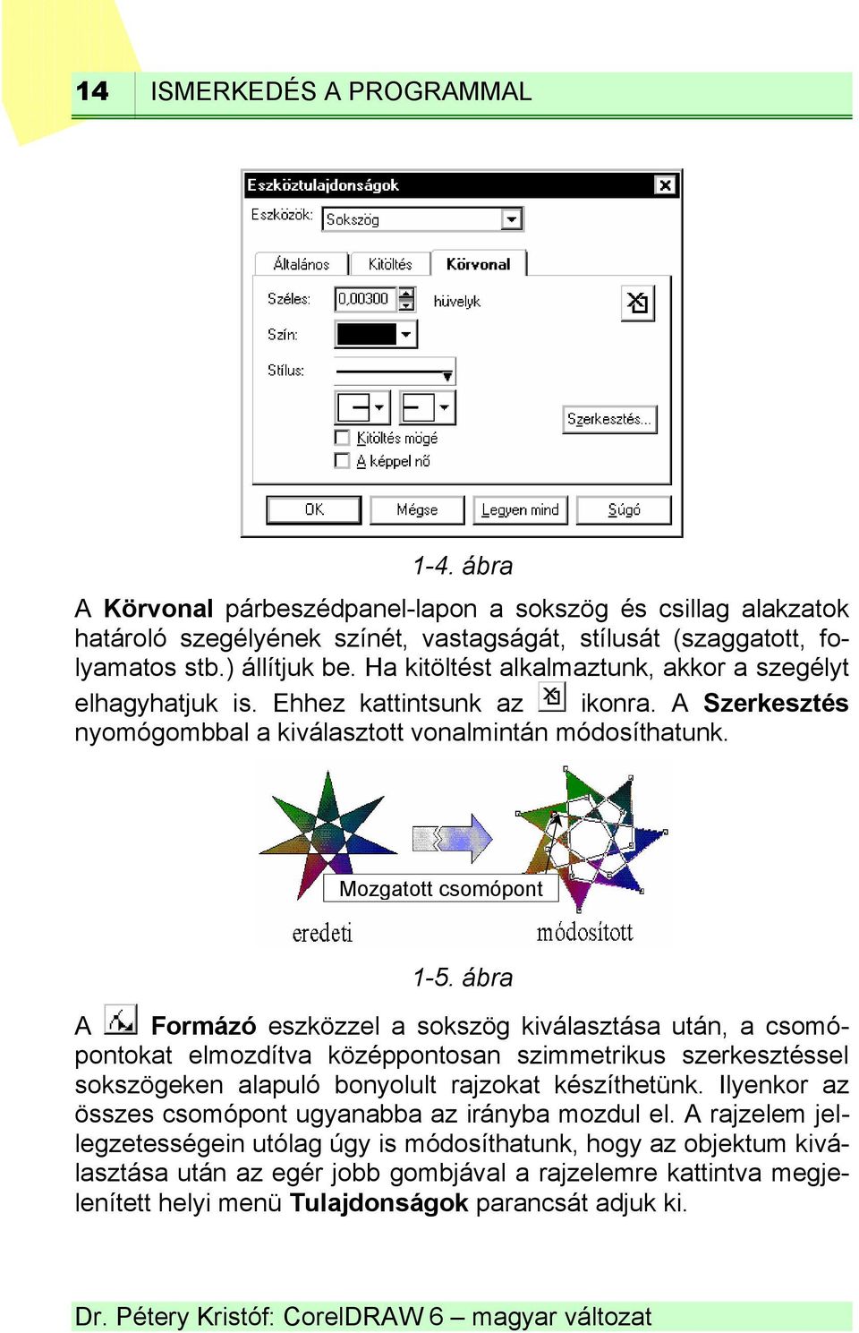 ábra A Formázó eszközzel a sokszög kiválasztása után, a csomópontokat elmozdítva középpontosan szimmetrikus szerkesztéssel sokszögeken alapuló bonyolult rajzokat készíthetünk.