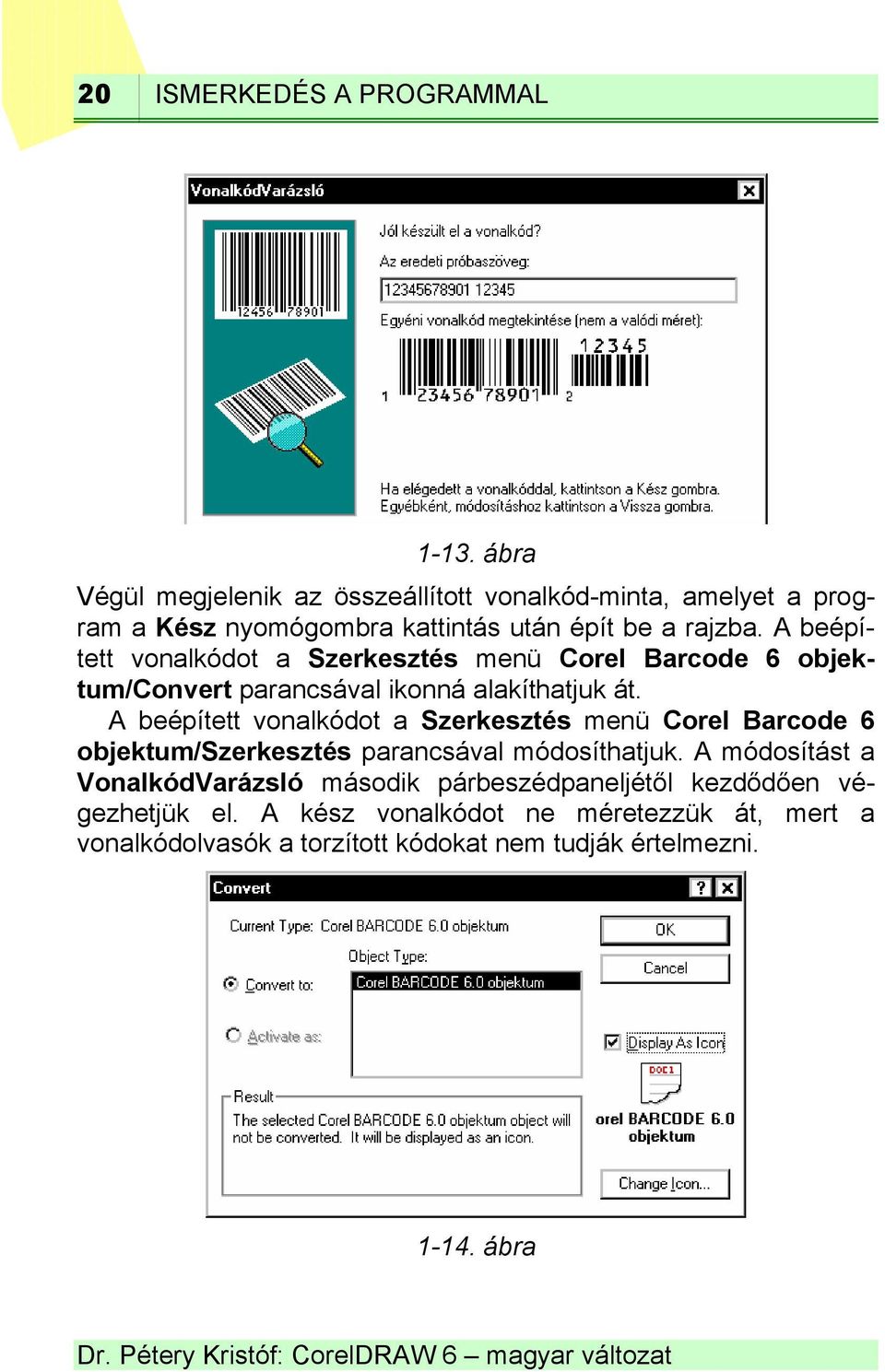 A beépített vonalkódot a Szerkesztés menü Corel Barcode 6 objektum/convert parancsával ikonná alakíthatjuk át.