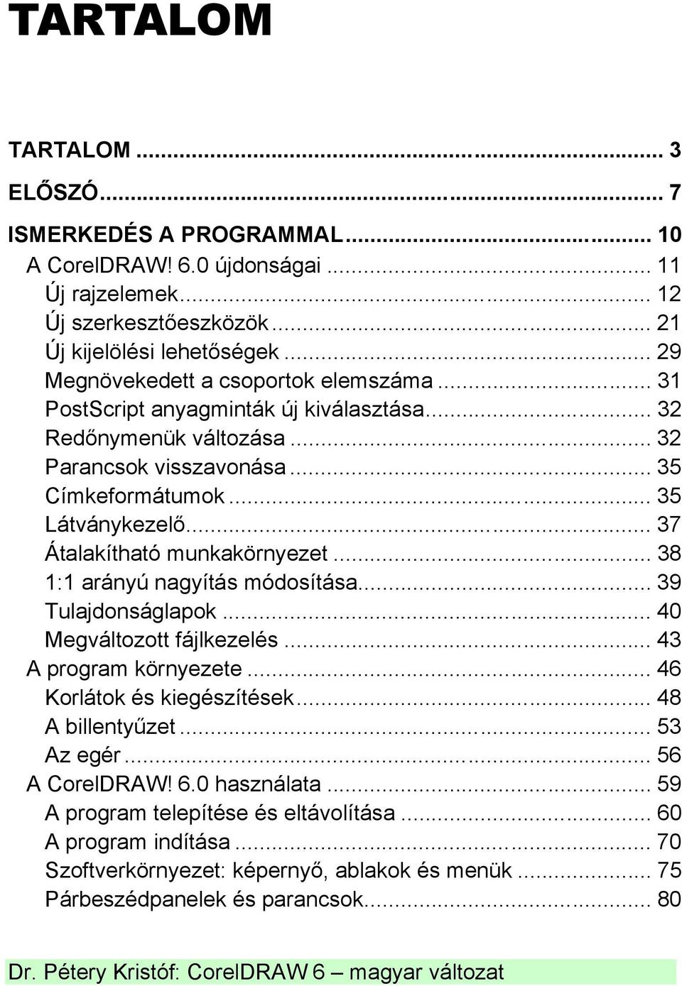 .. 37 Átalakítható munkakörnyezet... 38 1:1 arányú nagyítás módosítása... 39 Tulajdonságlapok... 40 Megváltozott fájlkezelés... 43 A program környezete... 46 Korlátok és kiegészítések.