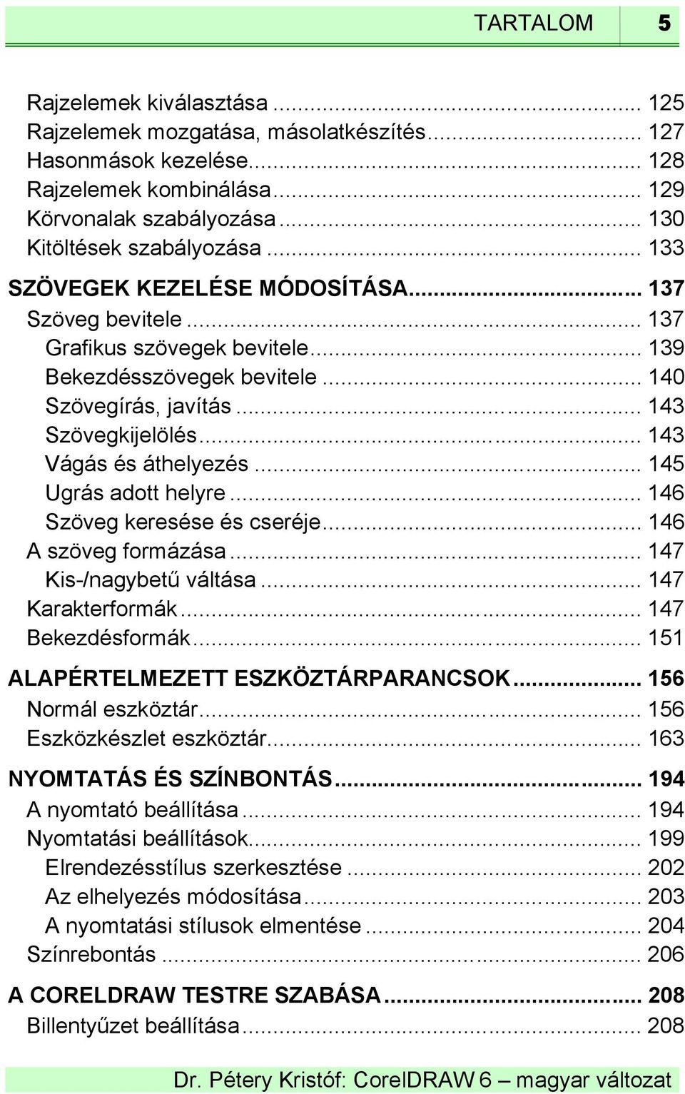 .. 143 Vágás és áthelyezés... 145 Ugrás adott helyre... 146 Szöveg keresése és cseréje... 146 A szöveg formázása... 147 Kis-/nagybetű váltása... 147 Karakterformák... 147 Bekezdésformák.