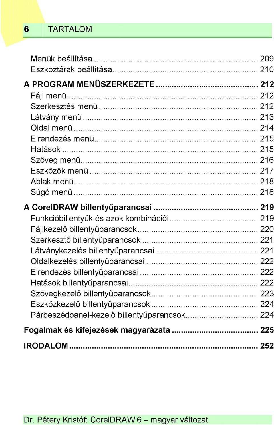 .. 219 Fájlkezelő billentyűparancsok... 220 Szerkesztő billentyűparancsok... 221 Látványkezelés billentyűparancsai... 221 Oldalkezelés billentyűparancsai... 222 Elrendezés billentyűparancsai.