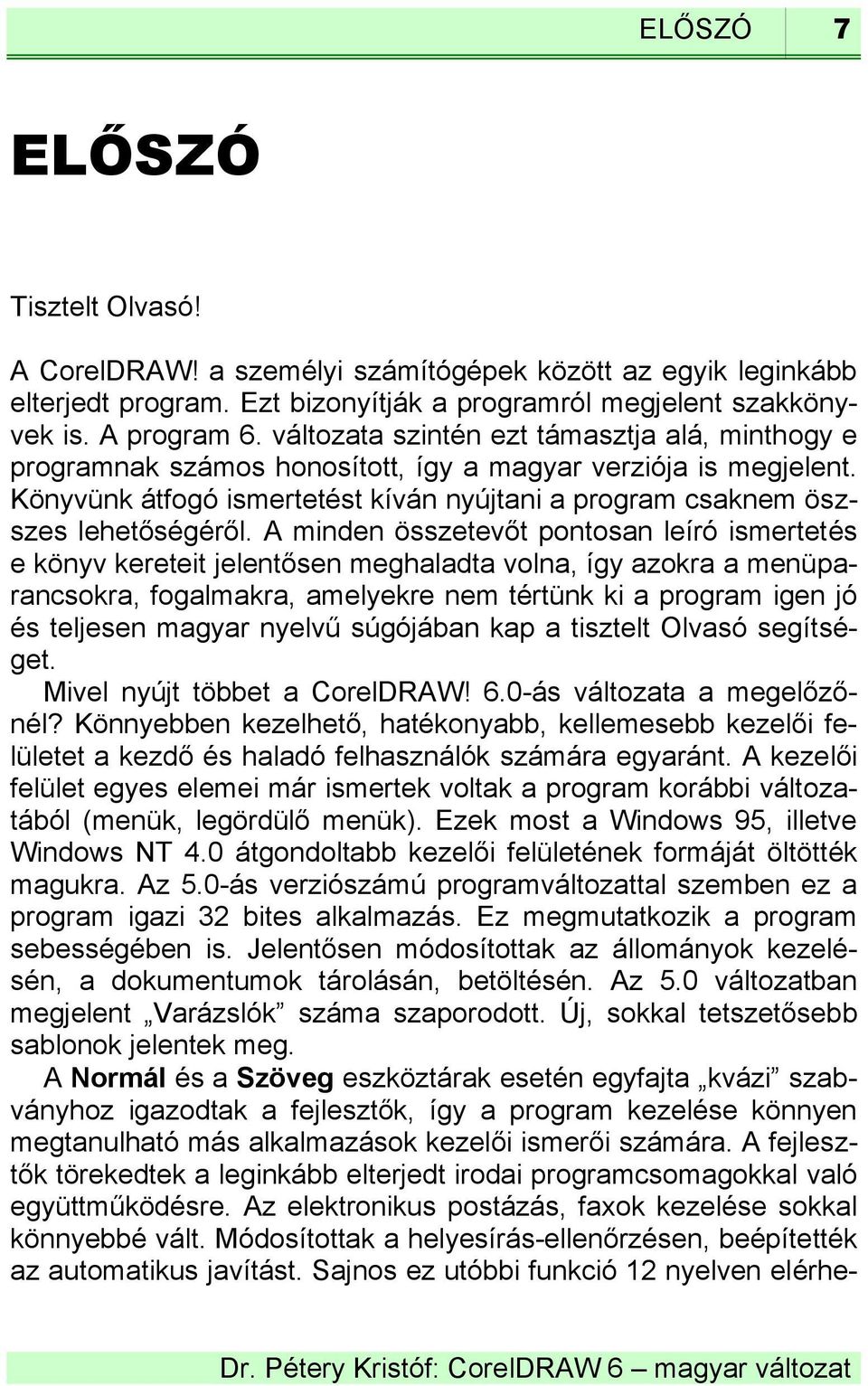 A minden összetevőt pontosan leíró ismertetés e könyv kereteit jelentősen meghaladta volna, így azokra a menüparancsokra, fogalmakra, amelyekre nem tértünk ki a program igen jó és teljesen magyar