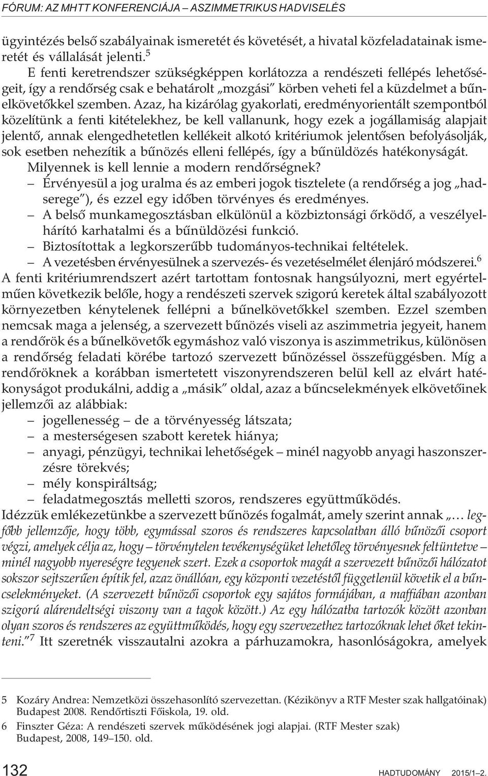 Azaz, ha kizárólag gyakorlati, eredményorientált szempontból közelítünk a fenti kitételekhez, be kell vallanunk, hogy ezek a jogállamiság alapjait jelentõ, annak elengedhetetlen kellékeit alkotó