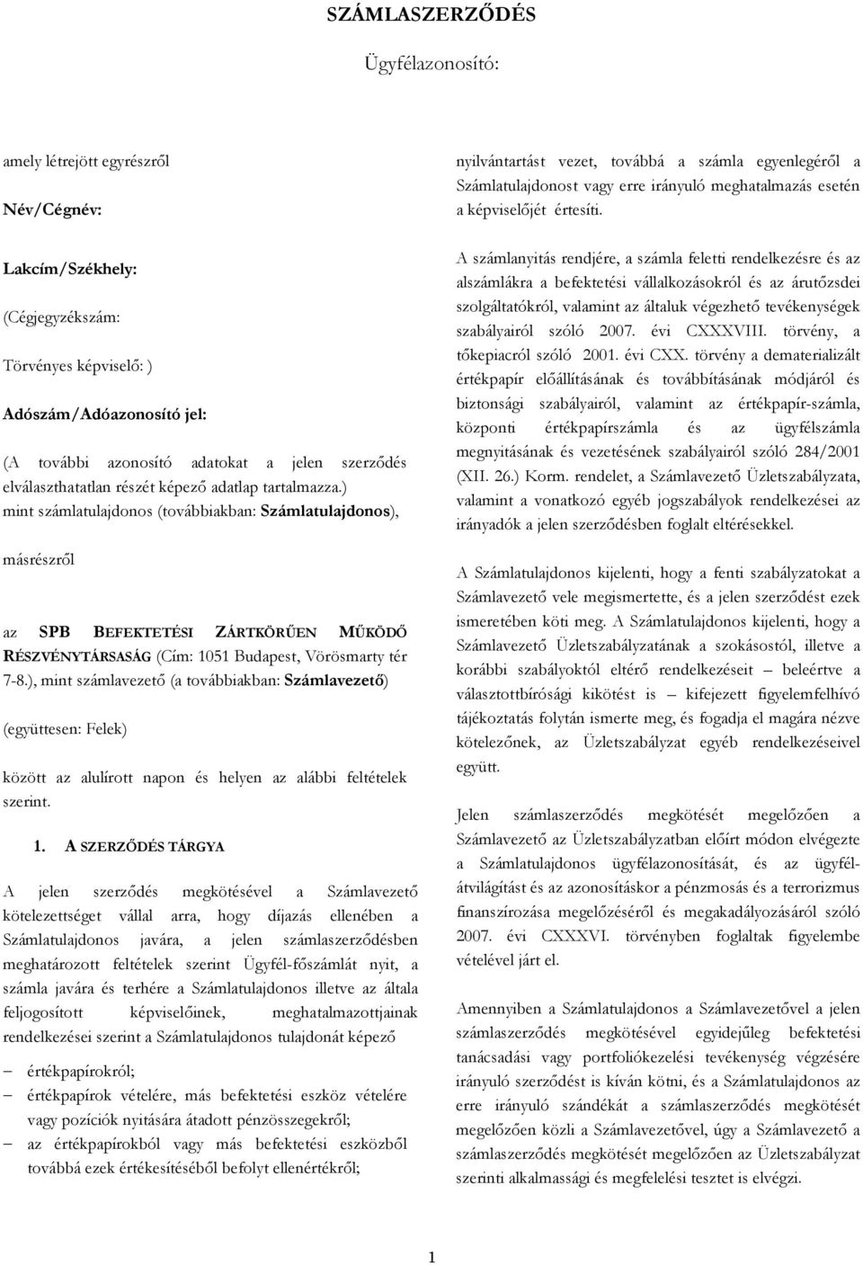 ) mint számlatulajdonos (továbbiakban: Számlatulajdonos), másrészről az SPB BEFEKTETÉSI ZÁRTKÖRŰEN MŰKÖDŐ RÉSZVÉNYTÁRSASÁG (Cím: 1051 Budapest, Vörösmarty tér 7-8.