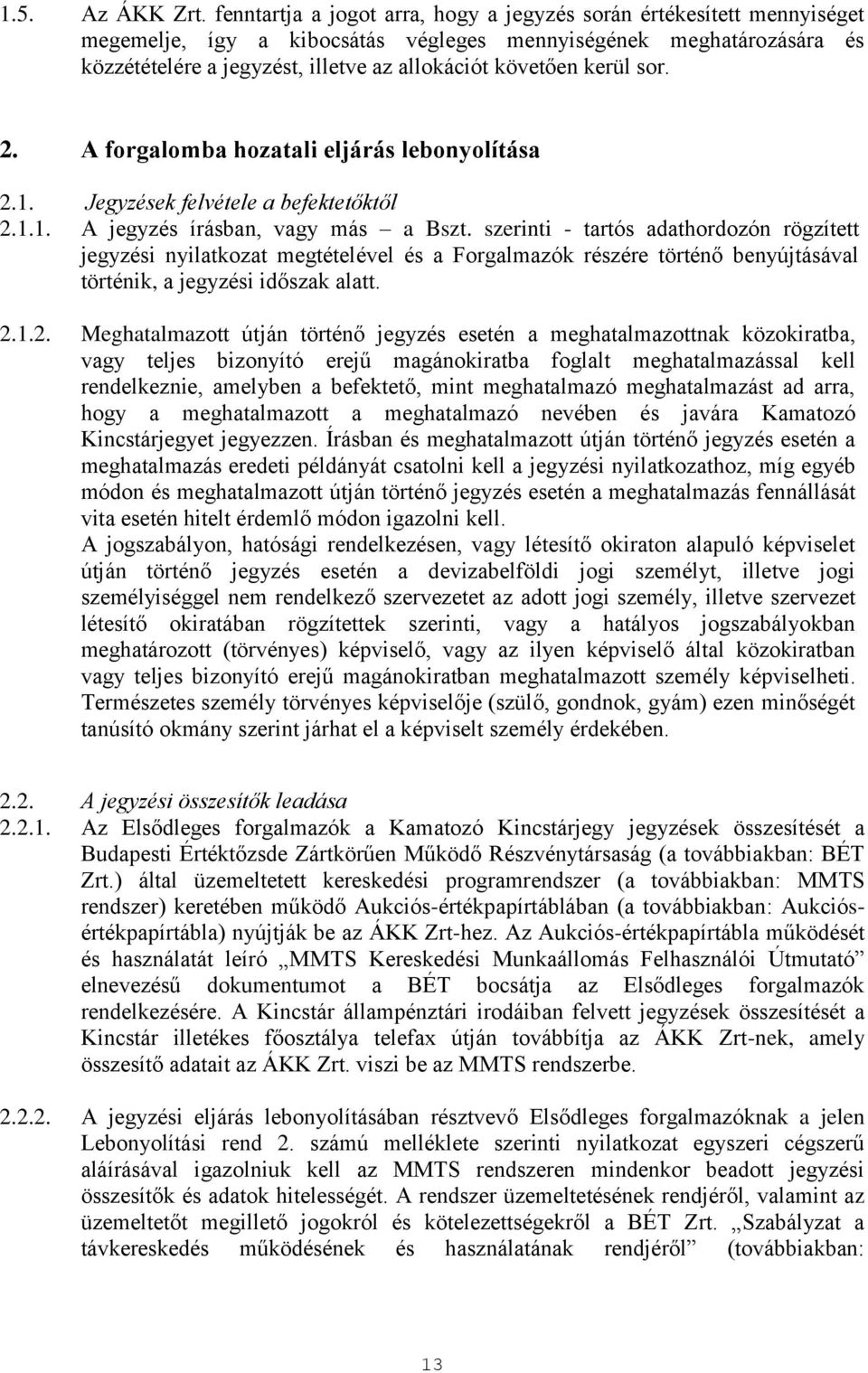 kerül sor. 2. A forgalomba hozatali eljárás lebonyolítása 2.1. Jegyzések felvétele a befektetőktől 2.1.1. A jegyzés írásban, vagy más a Bszt.