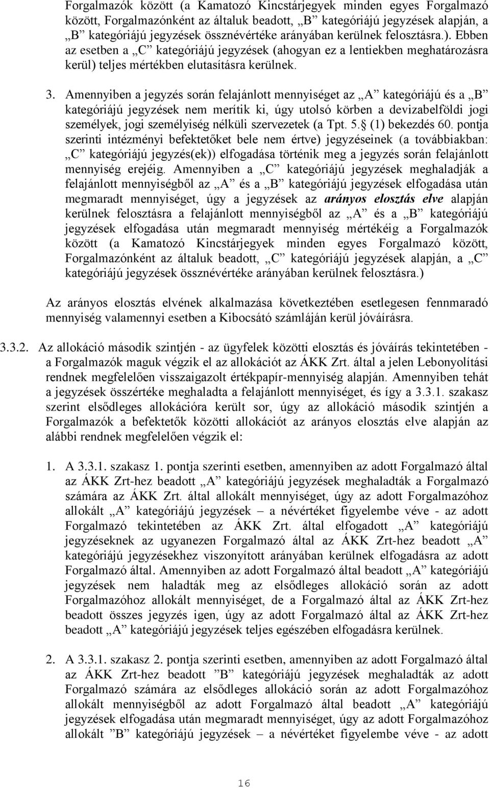 Amennyiben a jegyzés során felajánlott mennyiséget az A kategóriájú és a B kategóriájú jegyzések nem merítik ki, úgy utolsó körben a devizabelföldi jogi személyek, jogi személyiség nélküli